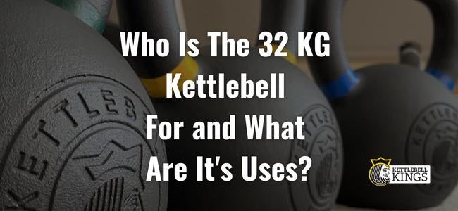 Who Is The 32 KG Kettlebell For and What Are Its Uses?